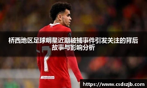 桥西地区足球明星近期被捕事件引发关注的背后故事与影响分析